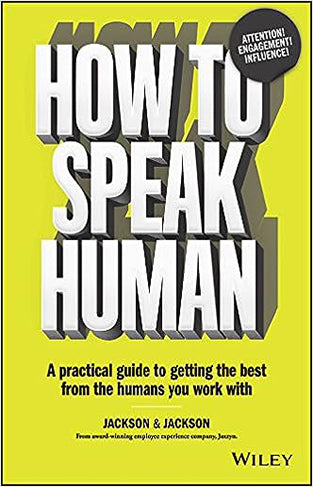 How to Speak Human - A Practical Guide to Getting the Best from the Humans You Work With