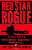 Red Star Rogue: The Untold Story Of A Soviet Submarine's Nuclear Strike Attempt On The U.s