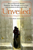 Unveiled: How An American Woman Found Her Way Through Politics, Love, And Obedience In The Middle East