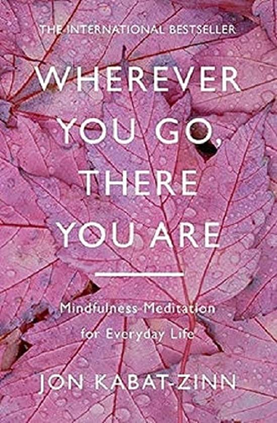 Wherever You Go, There You are - Mindfulness Meditation for Everyday Life