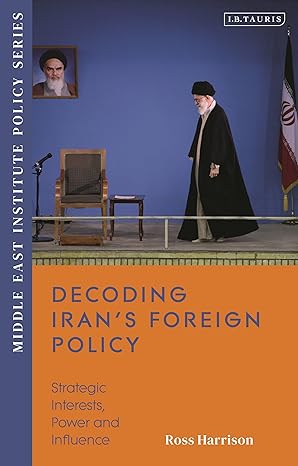Decoding Iran’s Foreign Policy