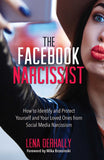 The Facebook Narcissist - How to Identify and Protect Yourself and Your Loved Ones from Social Media Narcissism