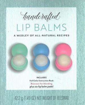 Handcrafted Lip Balms: A Collection of All-Natural Recipes