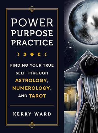Power, Purpose, Practice - Finding Your True Self Through Astrology, Numerology, and Tarot