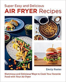 Super Easy and Delicious Air Fryer Recipes - Nutritious and Delicious Ways to Cook Your Favorite Food with Your Air Fryer