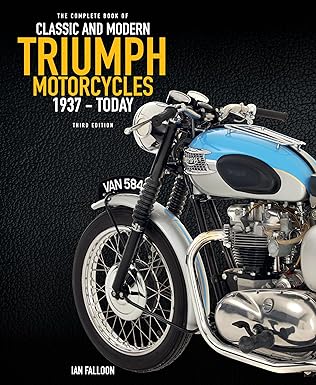 The Complete Book of Classic and Modern Triumph Motorcycles 3rd Edition - 1937 to Today