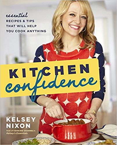Kitchen Confidence: Essential Recipes and Tips That Will Help You Cook Anything