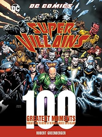 DC Comics Super-Villains: 100 Greatest Moments - Highlights from the History of the World's Greatest Super-Villains