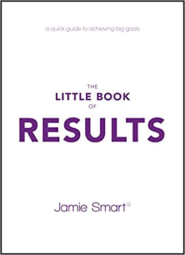 The Little Book of Results - A Quick Guide to Achieving Big Goals