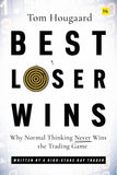 Best Loser Wins - Why Normal Thinking Never Wins the Trading Game – Written by a High-stake Day Trader