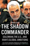 The Shadow Commander - Soleimani, the US, and Iran's Global Ambitions