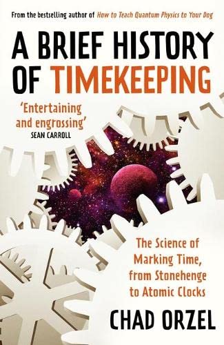 A Brief History of Timekeeping - The Science of Marking Time, From Stonehenge to Atomic Clocks