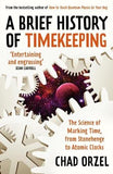 A Brief History of Timekeeping - The Science of Marking Time, From Stonehenge to Atomic Clocks