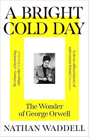 A Bright Cold Day: The Wonder of George Orwell