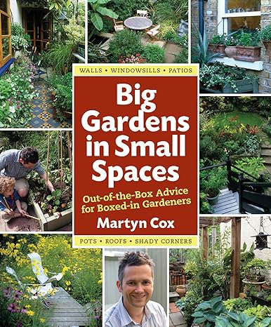 Big Gardens in Small Spaces - Out-of-the-box Advice for Boxed-in Gardeners