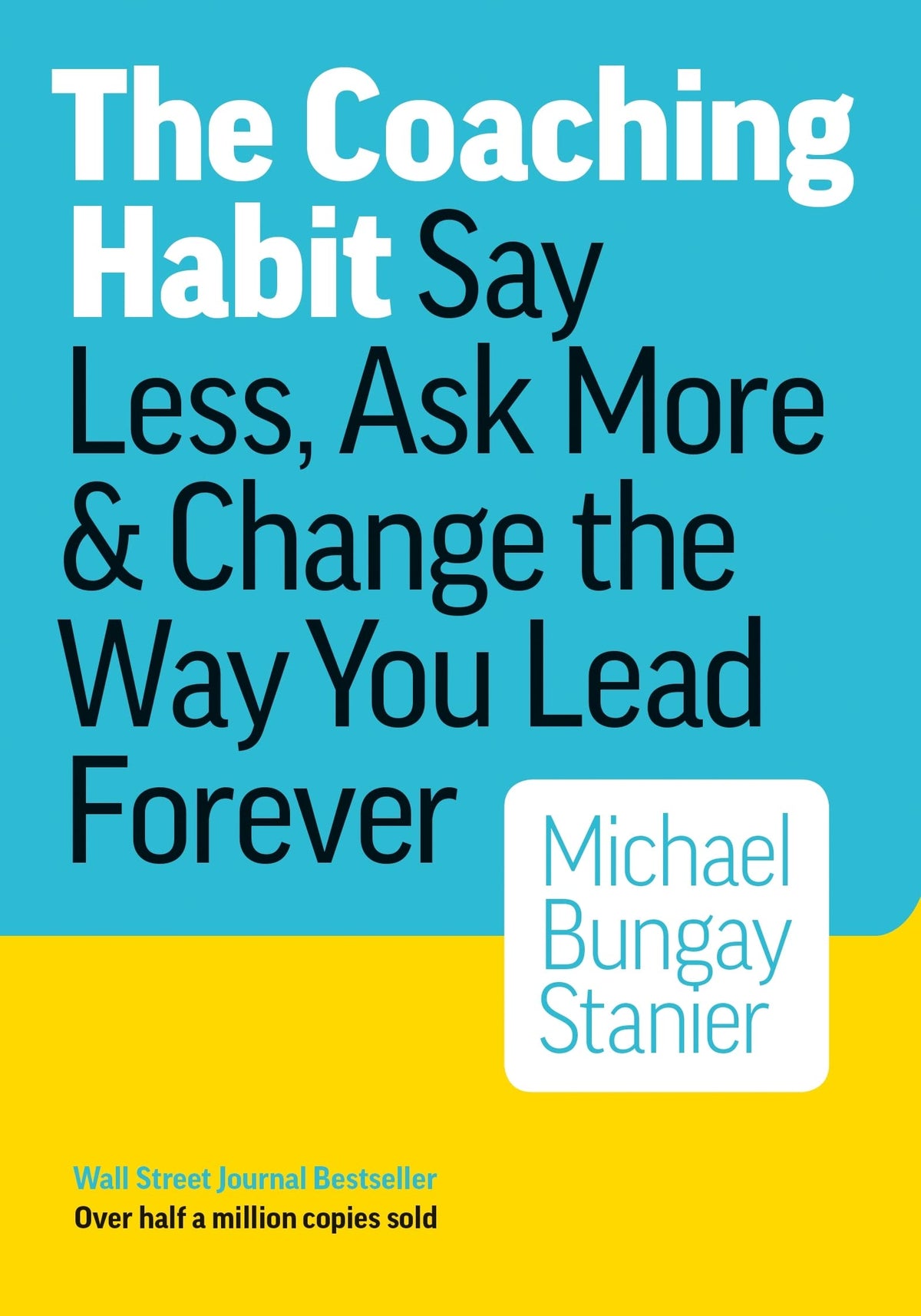 The Coaching Habit - Say Less, Ask More and Change the Way You Lead Forever
