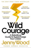 Wild Courage: A Rebellious Guide to Supercharge Your Career
