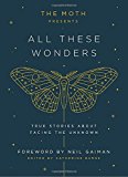 The Moth Presents All These Wonders: True Stories About Facing The Unknown