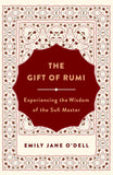 The Gift of Rumi - Experiencing the Wisdom of the Sufi Master