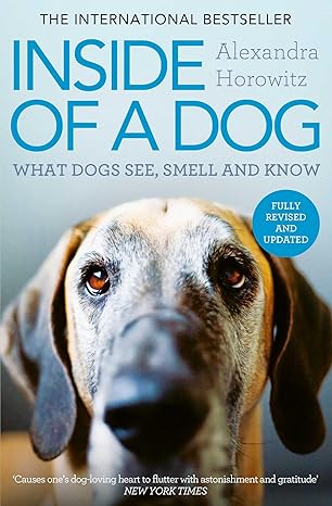 Inside of a Dog: What Dogs See, Smell, and Know
