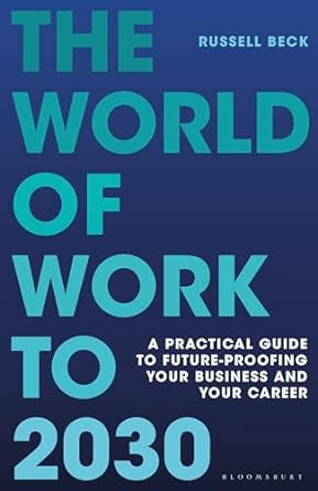 The World of Work to 2030 - A Practical Guide to Future-proofing Your Business and Your Career