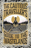 The Cautious Traveller's Guide to The Wastelands - The Most Hotly-anticipated, Astonishing and Exciting Debut Novel of 2024