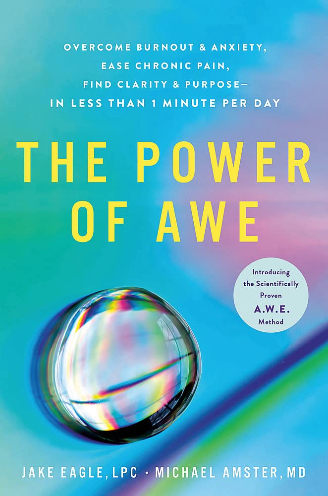 The Power of Awe: Overcome Burnout and Anxiety, Ease Chronic Pain, Find Clarity and Purpose - In Less Than 1 Minute Per Day