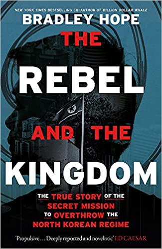 Rebel and the Kingdom - The True Story of the Secret Mission to Overthrow the North Korean Regime