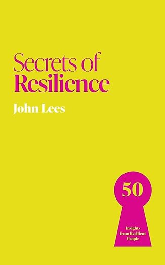 Secrets of Resilience - 50 Insights from Resilient People
