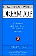 How To Land Your Dream Job: No Resume! And Other Secrets To Get You In The Door