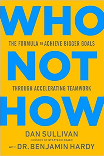 Who Not How - The Formula to Achieve Bigger Goals Through Accelerating Teamwork