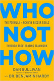 Who Not How - The Formula to Achieve Bigger Goals Through Accelerating Teamwork