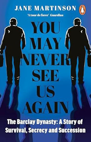 You May Never See Us Again: The Barclay Dynasty: A Story of Survival, Secrecy and Succession