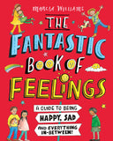 The Fantastic Book of Feelings - A Guide to Being Happy, Sad and Everything In-Between!