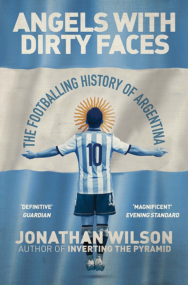 Angels with Dirty Faces - The Rich Footballing History of Argentina
