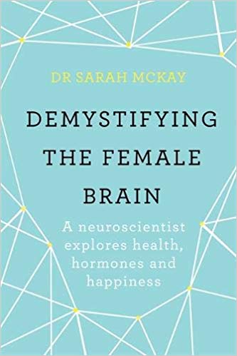 Demystifying The Female Brain: A neuroscientist explores health, hormones and happiness