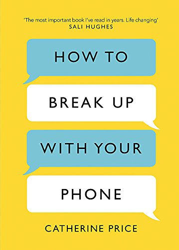 How To Break Up With Your Phone: The 30-day Plan To Take Back Your Life