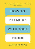 How To Break Up With Your Phone: The 30-day Plan To Take Back Your Life