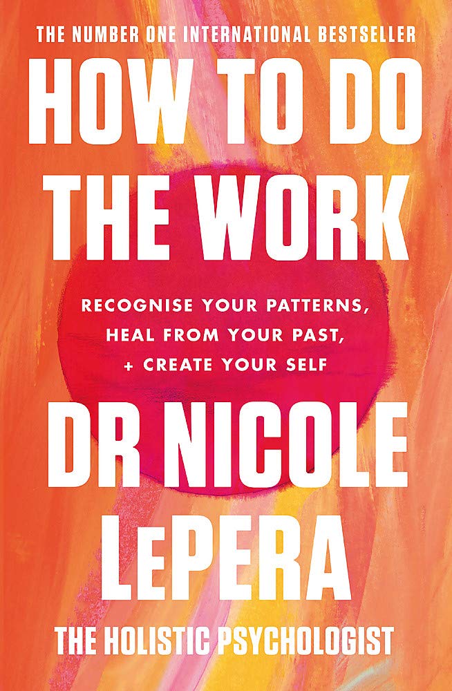 How to Do the Work - Recognize Your Patterns, Heal from Your Past, and Create Your Self
