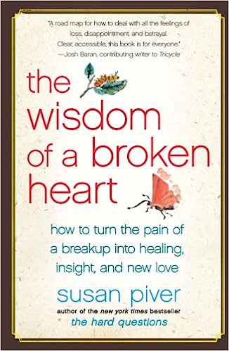 The Wisdom of a Broken Heart - How to Turn the Pain of a Breakup Into Healing, Insight, and New Love
