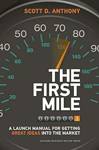 The First Mile A Launch Manual for Getting Great Ideas into the Market