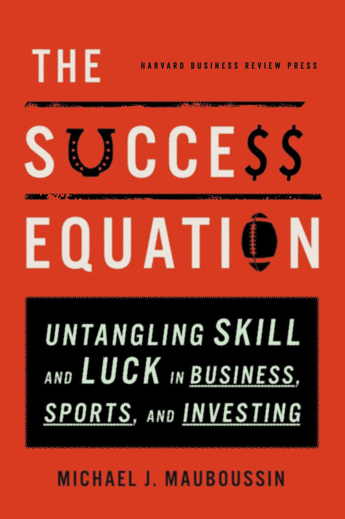 The Success Equation Untangling Skill and Luck in BusinessSports and Investing