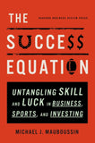 The Success Equation Untangling Skill and Luck in BusinessSports and Investing