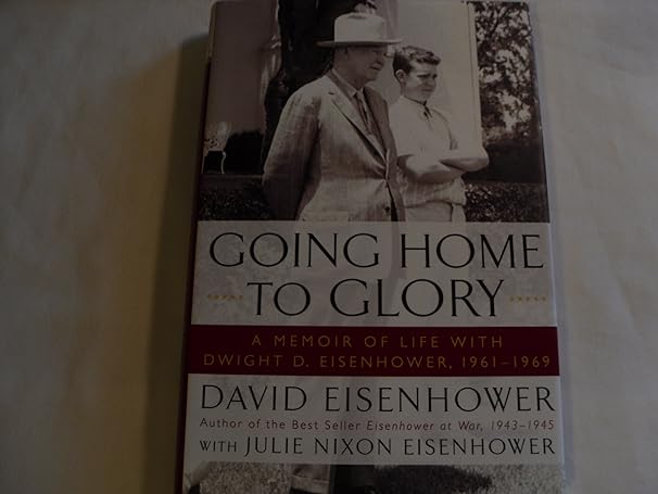 Going Home To Glory - A Memoir of Life with Dwight D. Eisenhower, 1961-1969