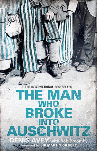 The Man Who Broke into Auschwitz: The Extraordinary True Story