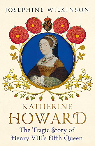 Katherine Howard The Tragic Story of Henry VIII Fifth Queen   -