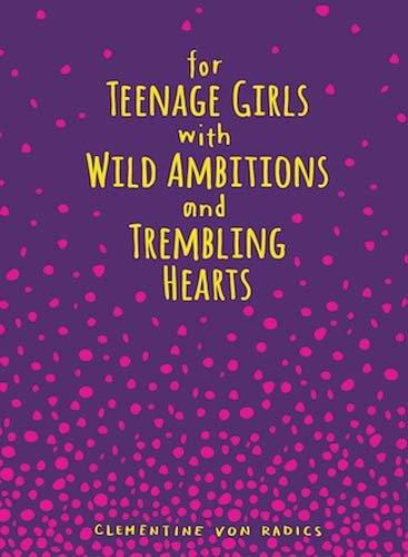 For Teenage Girls With Wild Ambitions And Trembling Hearts