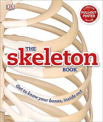 The Skeleton Book - Get to Know Your Bones, Inside Out