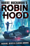 Robin Hood: Hacking, Heists and Flaming Arrows (Robert Muchamore's Robin Hood)