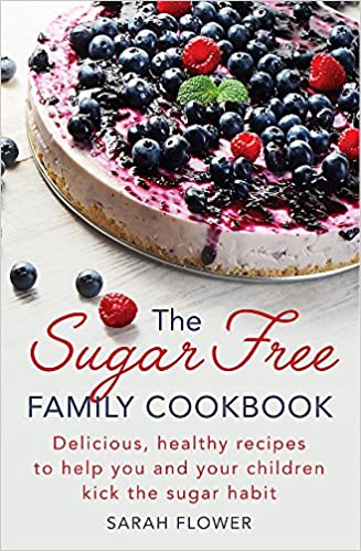 The Sugar-Free Family Cookbook: Delicious, healthy recipes to help you and your children kick the sugar habit